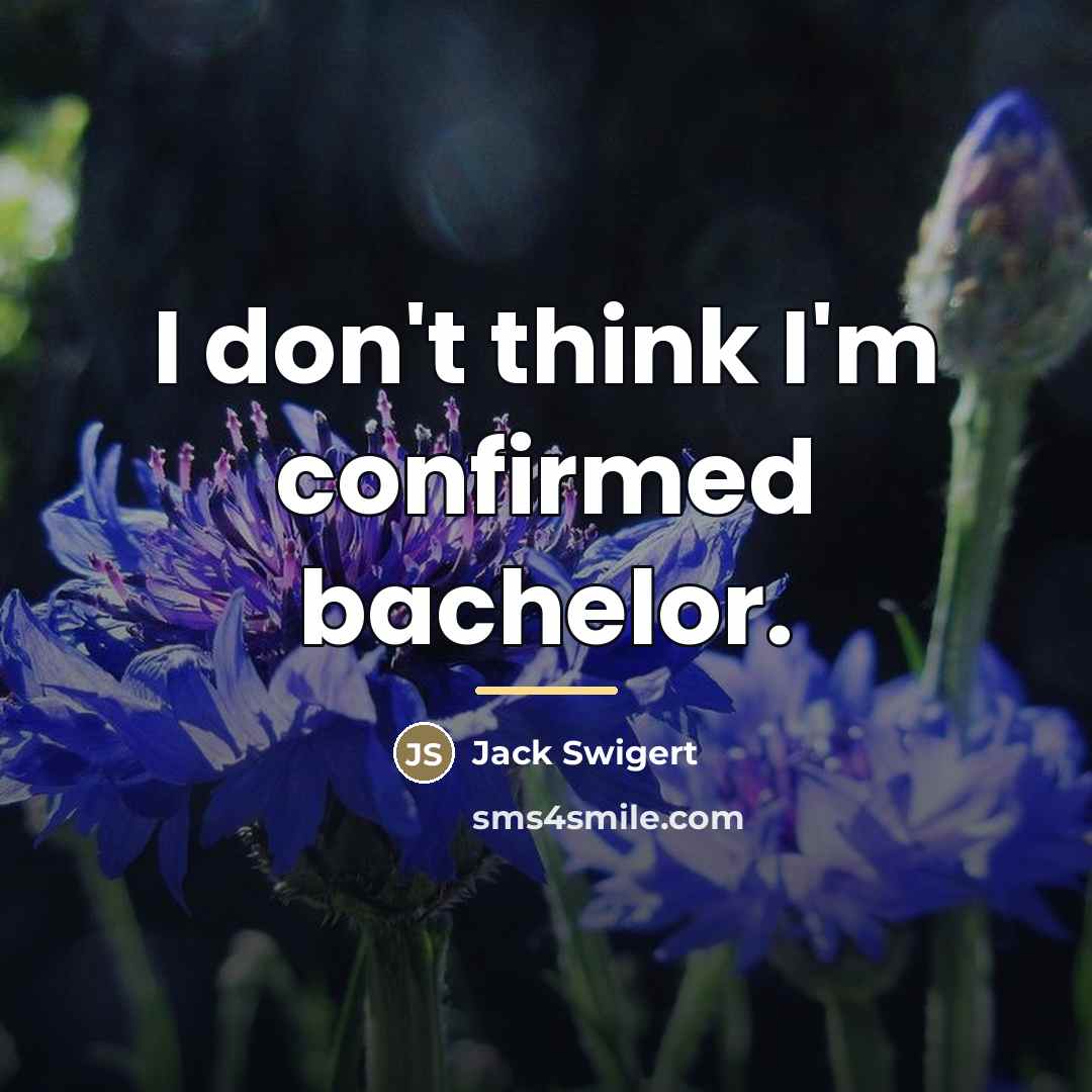 “I don't think I'm confirmed bachelor.…” quote by Jack Swigert