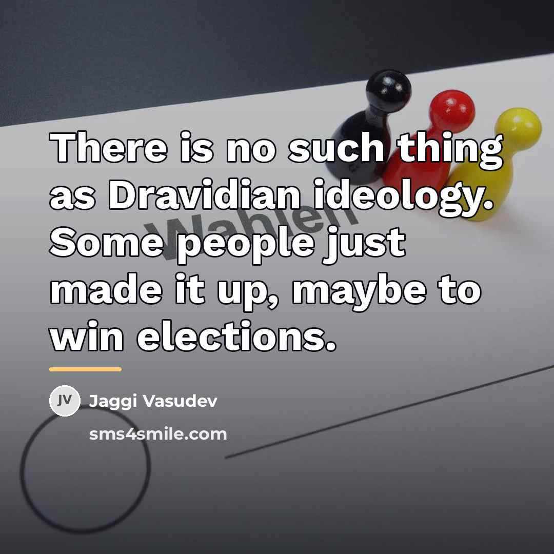 “There is no such thing as Dravidian ideology. Some people…” quote by Jaggi Vasudev