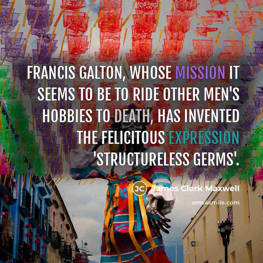 “Francis Galton, whose mission it seems to be to ride…” quote by James Clerk Maxwell