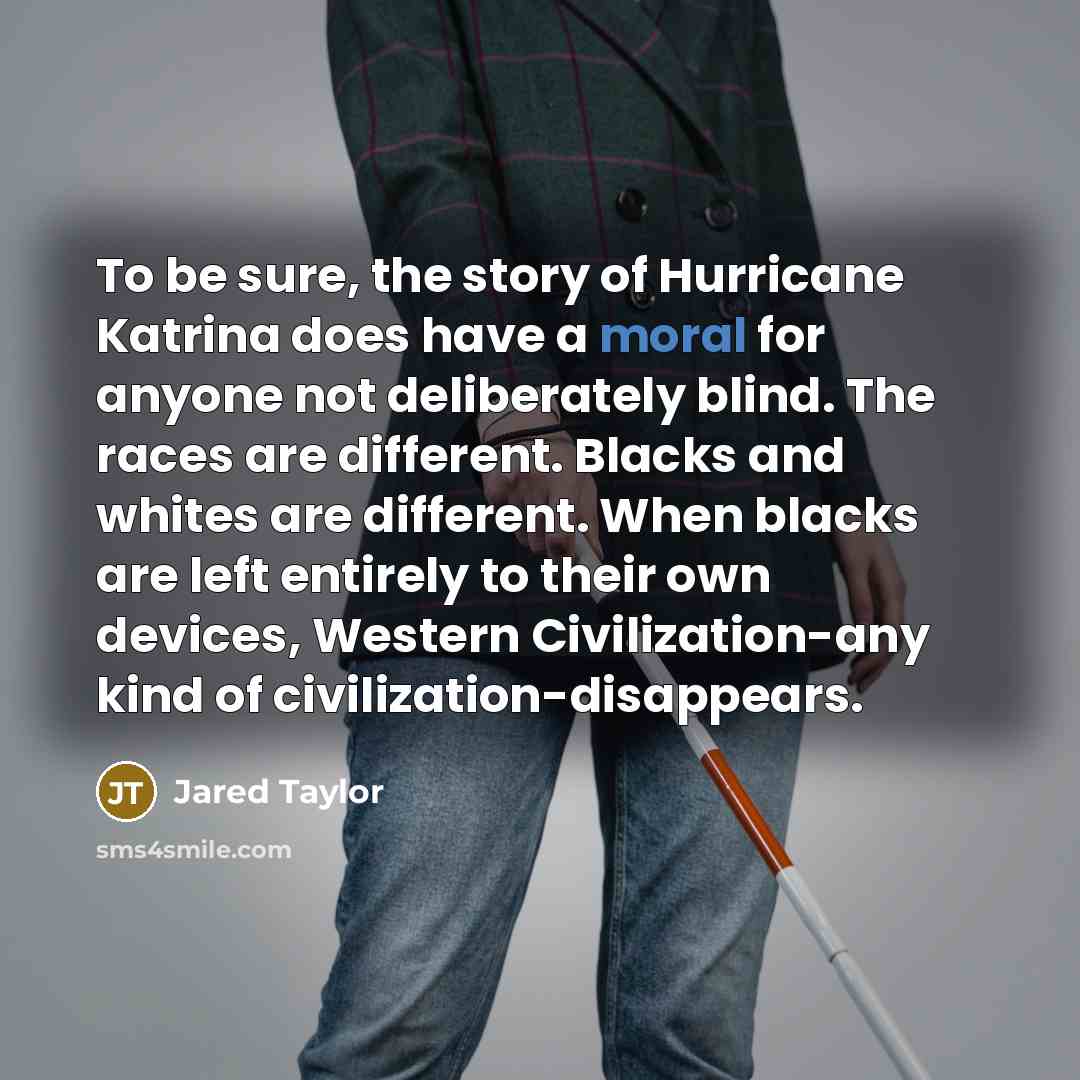 “To be sure, the story of Hurricane Katrina does have…” quote by Jared Taylor