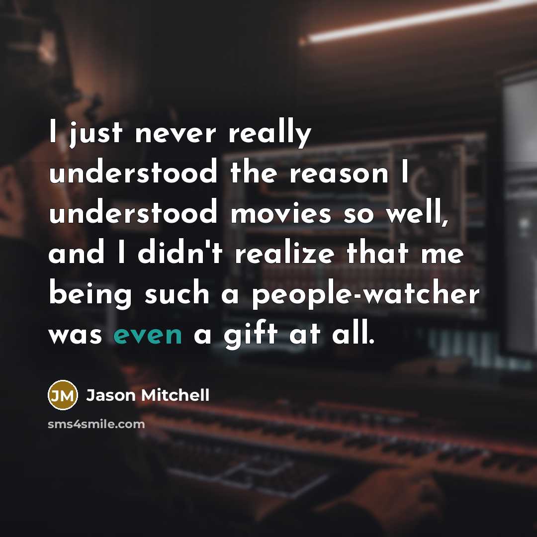 “I just never really understood the reason I understood movies…” quote by Jason Mitchell