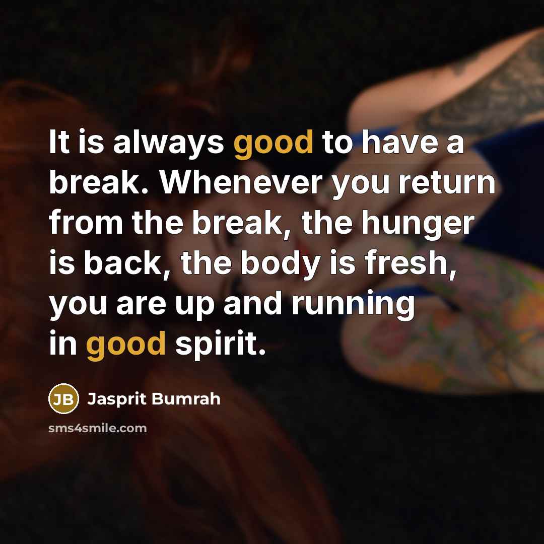 “It is always good to have a break. Whenever you…” quote by Jasprit Bumrah