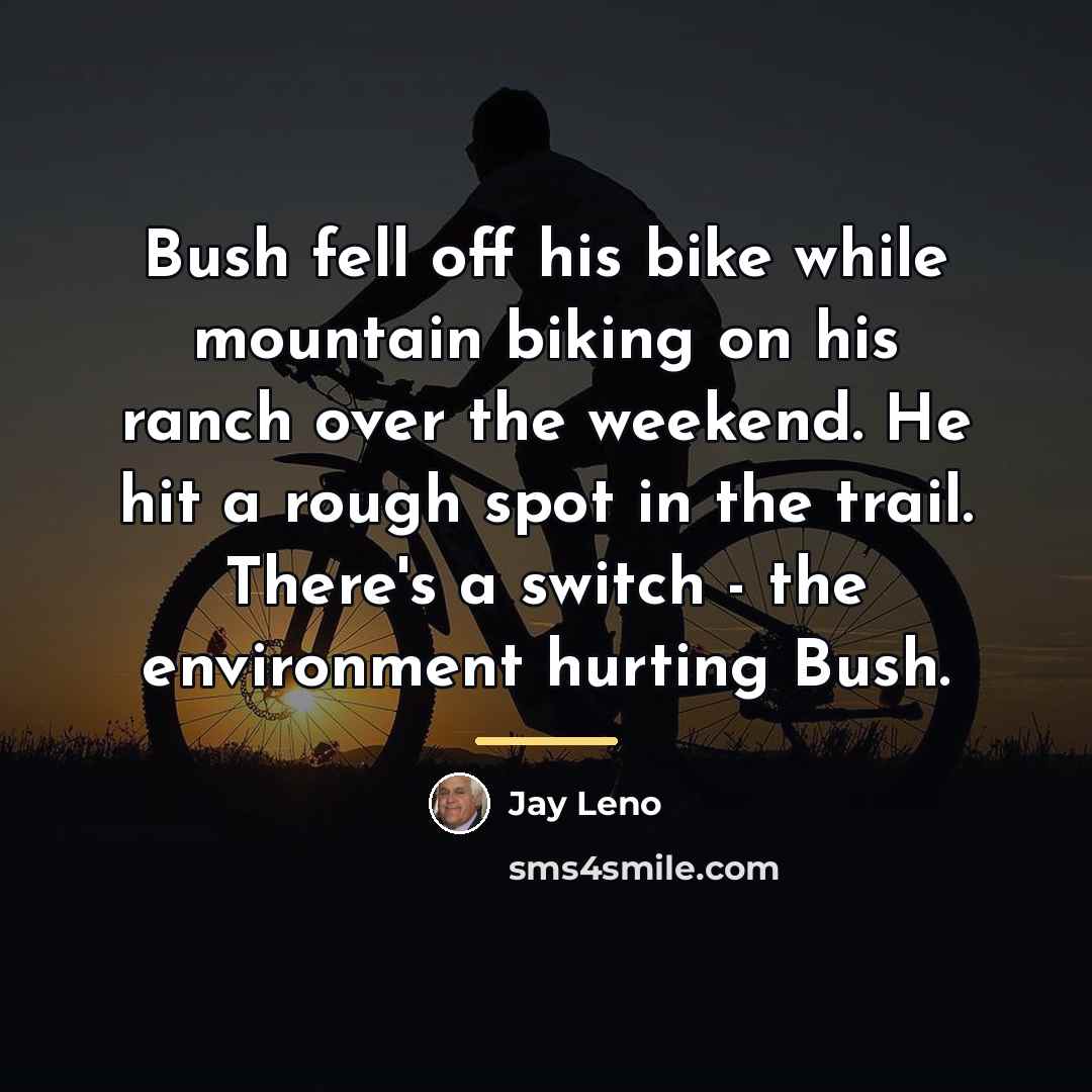 “Bush fell off his bike while mountain biking on his…” quote by Jay Leno