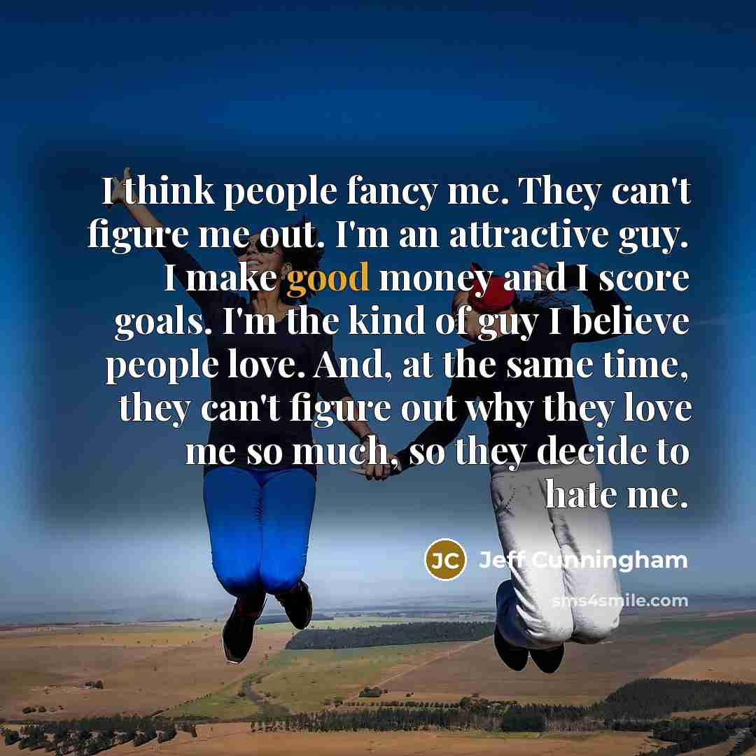 “I think people fancy me. They can't figure me out.…” quote by Jeff Cunningham