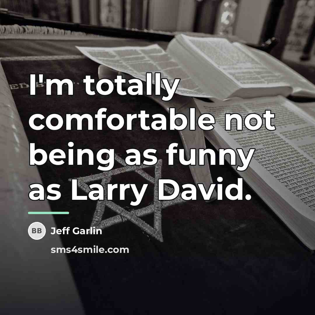 “I'm totally comfortable not being as funny as Larry David.…” quote by Jeff Garlin