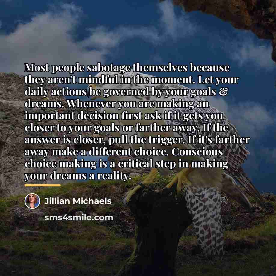 “Most people sabotage themselves because they aren't mindful in the…” quote by Jillian Michaels