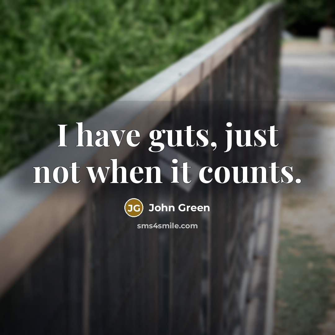 “I have guts, just not when it counts.” quote by John Green