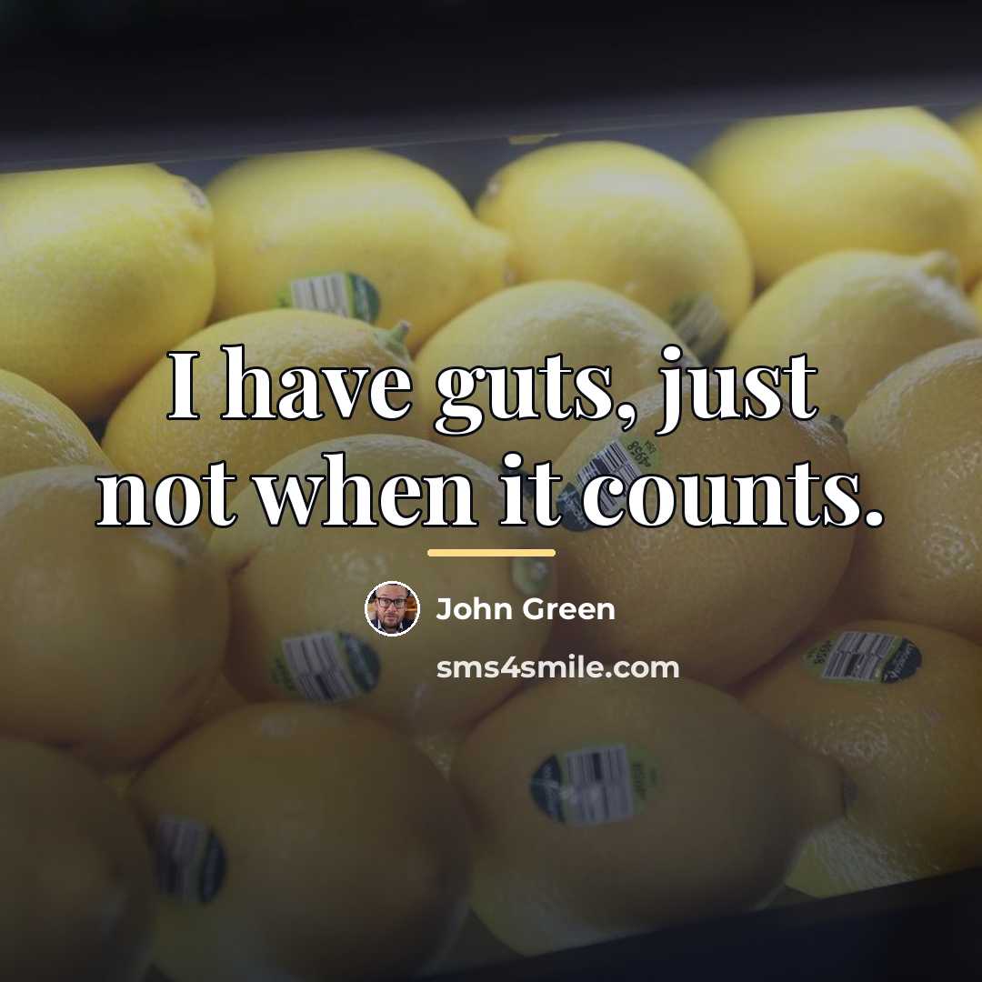 “I have guts, just not when it counts.…” quote by John Green