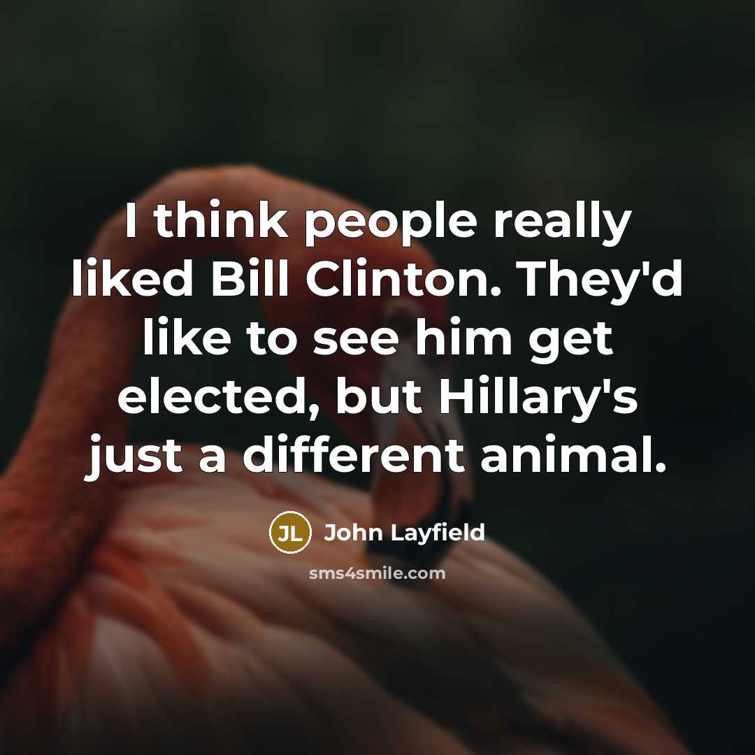 “I think people really liked Bill Clinton. They'd like to…” quote by John Layfield