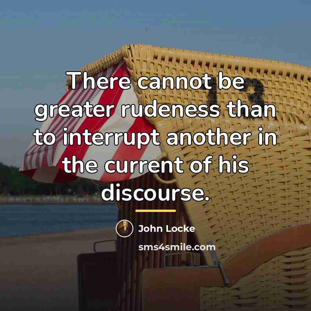 “There cannot be greater rudeness than to interrupt another in…” quote by John Locke