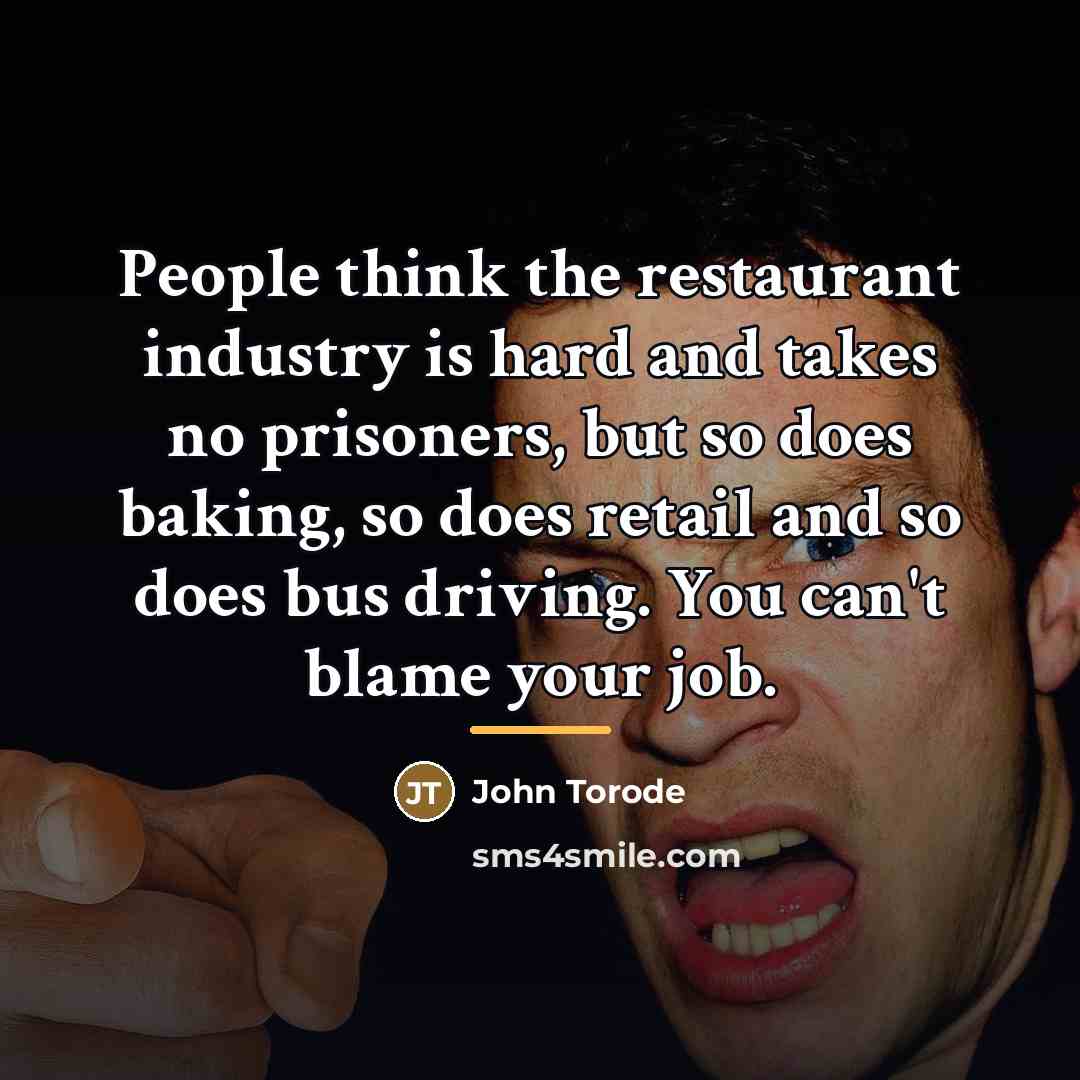 “People think the restaurant industry is hard and takes no…” quote by John Torode