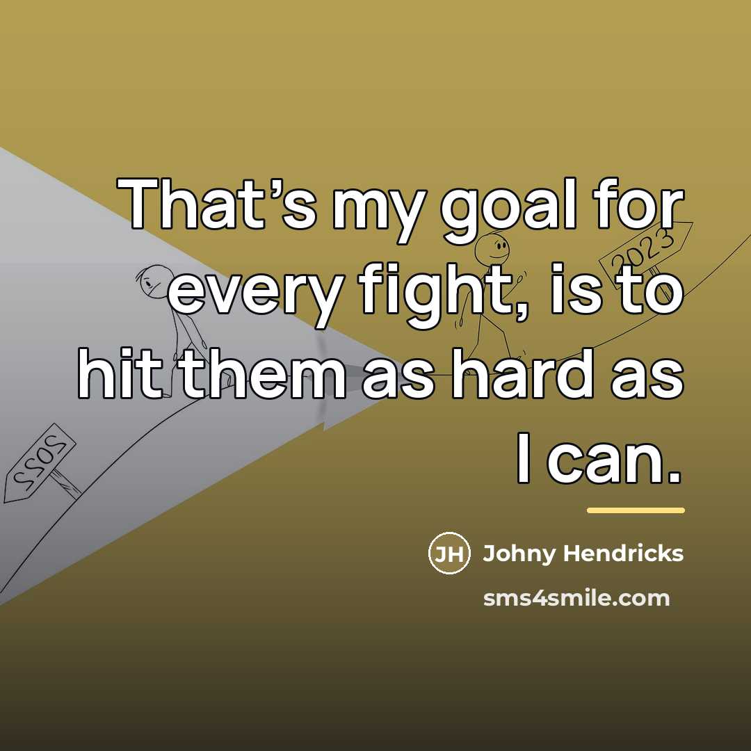 “That's my goal for every fight, is to hit them…” quote by Johny Hendricks