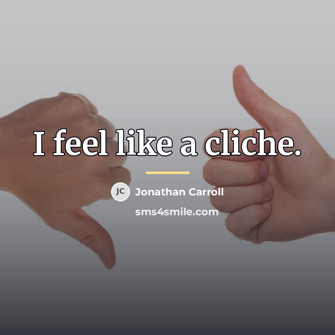 “I feel like a cliche.…” quote by Jonathan Carroll