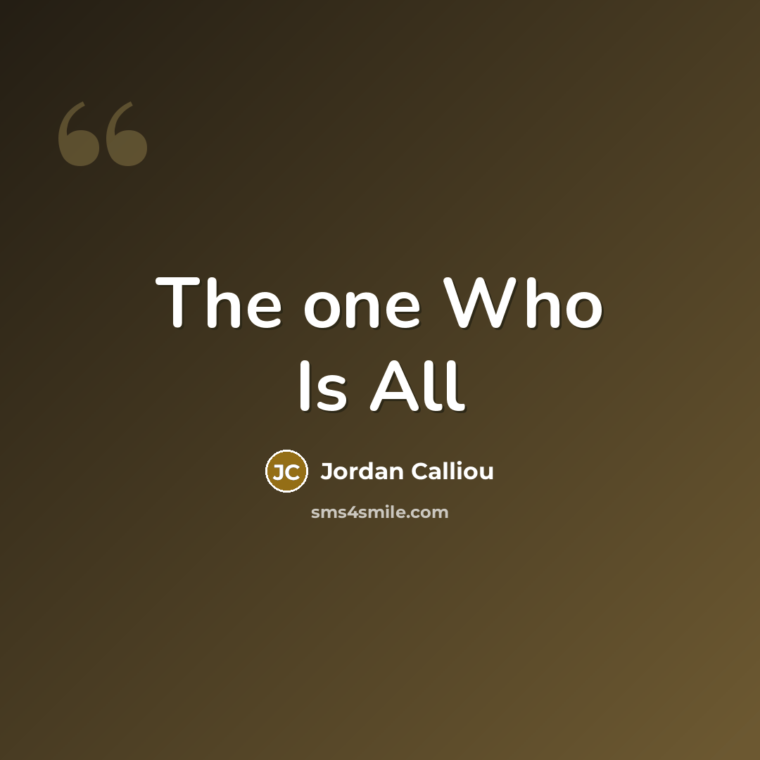 “The one Who Is All” quote by Jordan Calliou