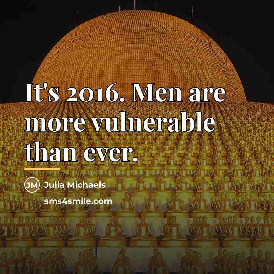 “It's 2016. Men are more vulnerable than ever.…” quote by Julia Michaels