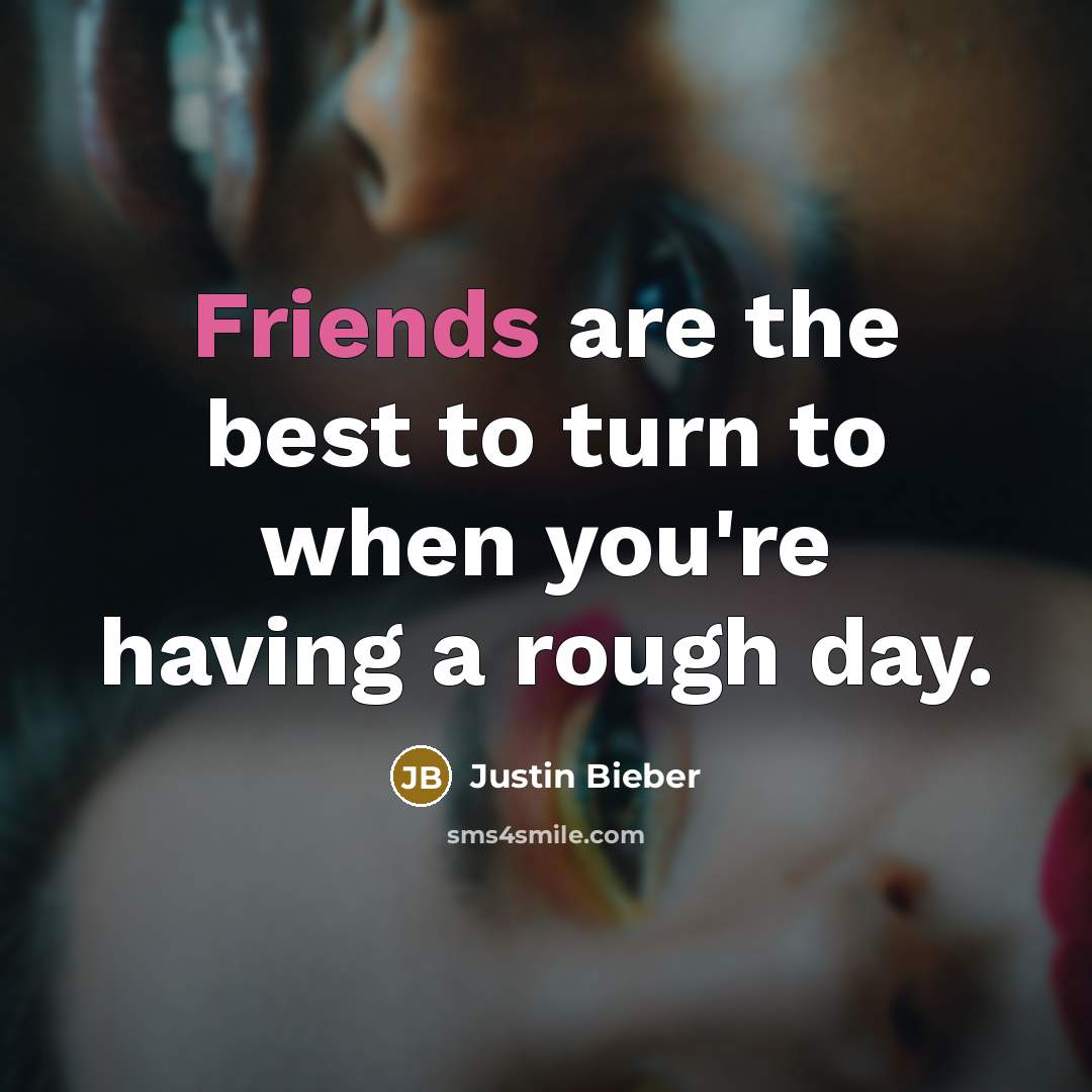 “Friends are the best to turn to when you're having…” quote by Justin Bieber