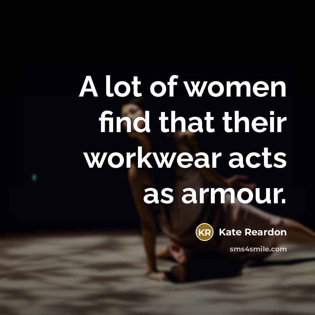 “A lot of women find that their workwear acts as…” quote by Kate Reardon