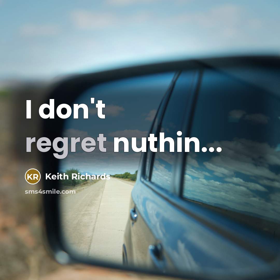 “I don't regret nuthin...…” quote by Keith Richards