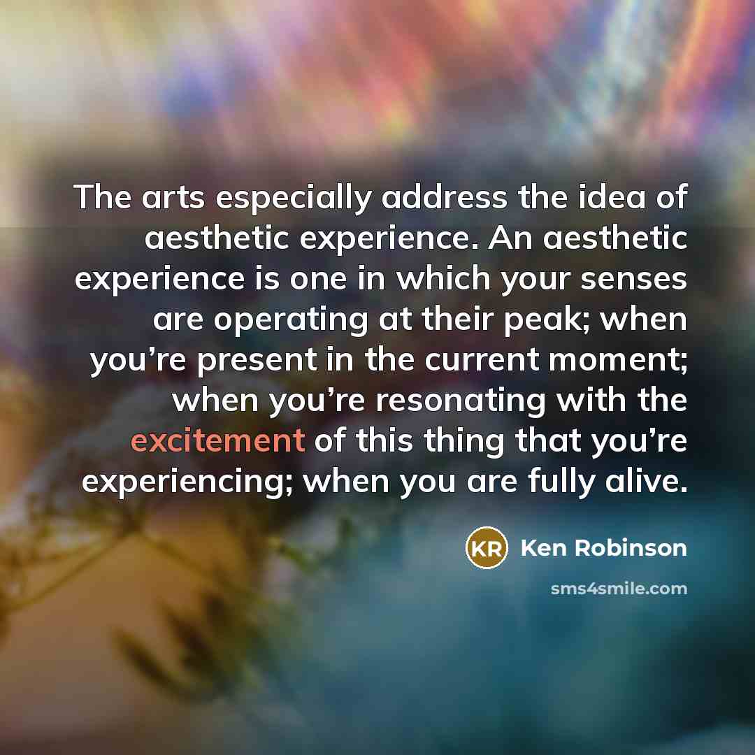 “The arts especially address the idea of aesthetic experience. An…” quote by Ken Robinson