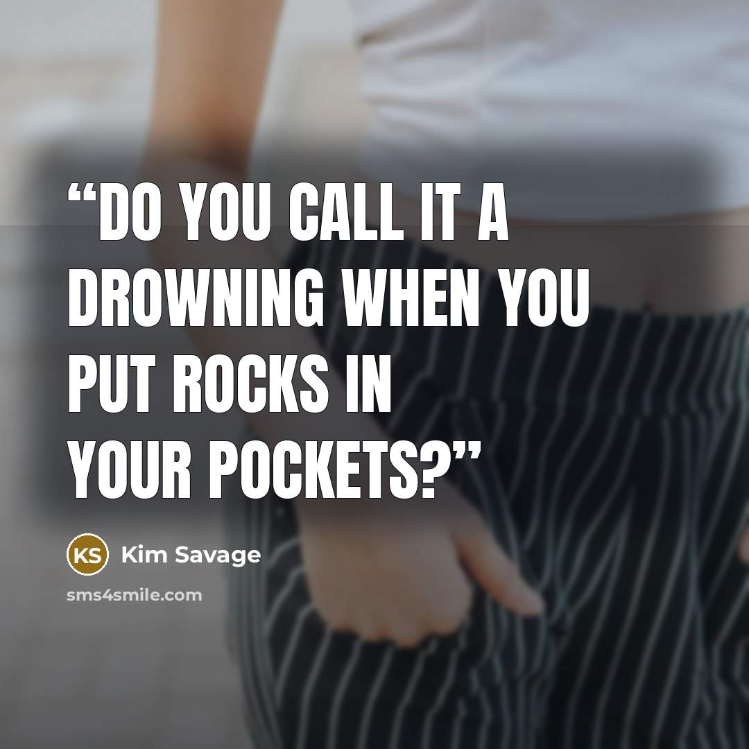 “Do you call it a drowning when you put rocks in your pockets?” quote by Kim Savage
