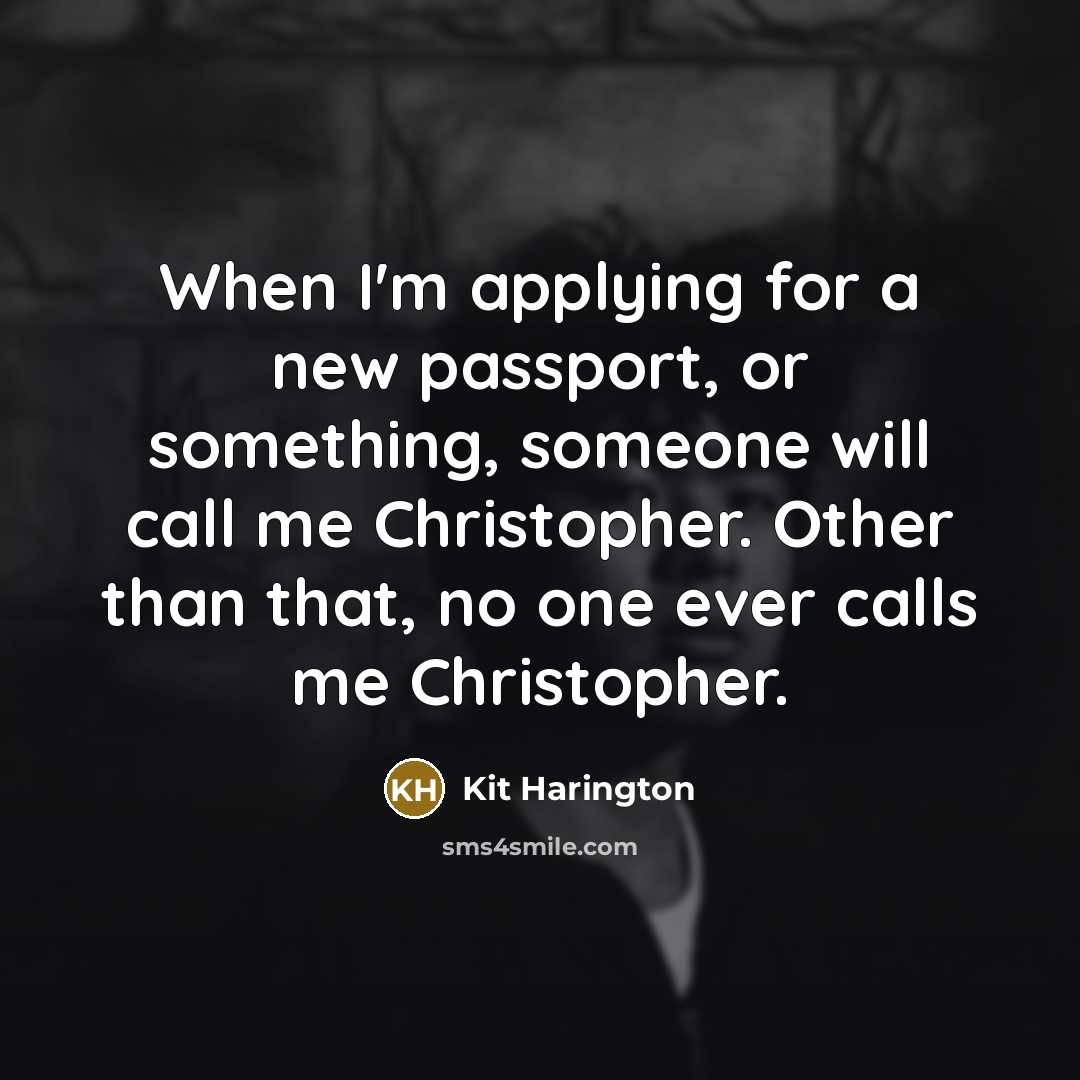 “When I'm applying for a new passport, or something, someone…” quote by Kit Harington