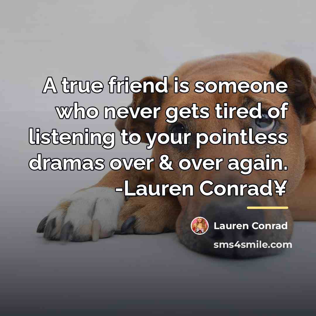 “A true friend is someone who never gets tired of…” quote by Lauren Conrad