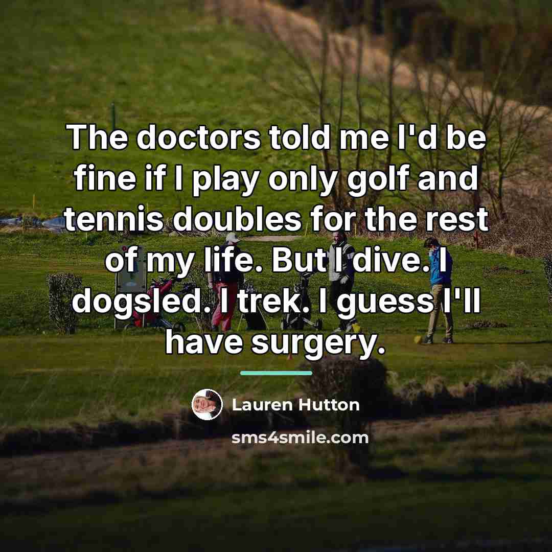 “The doctors told me I'd be fine if I play…” quote by Lauren Hutton