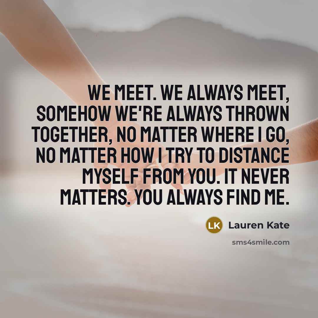 “We meet. We always meet, somehow we're always thrown together,…” quote by Lauren Kate