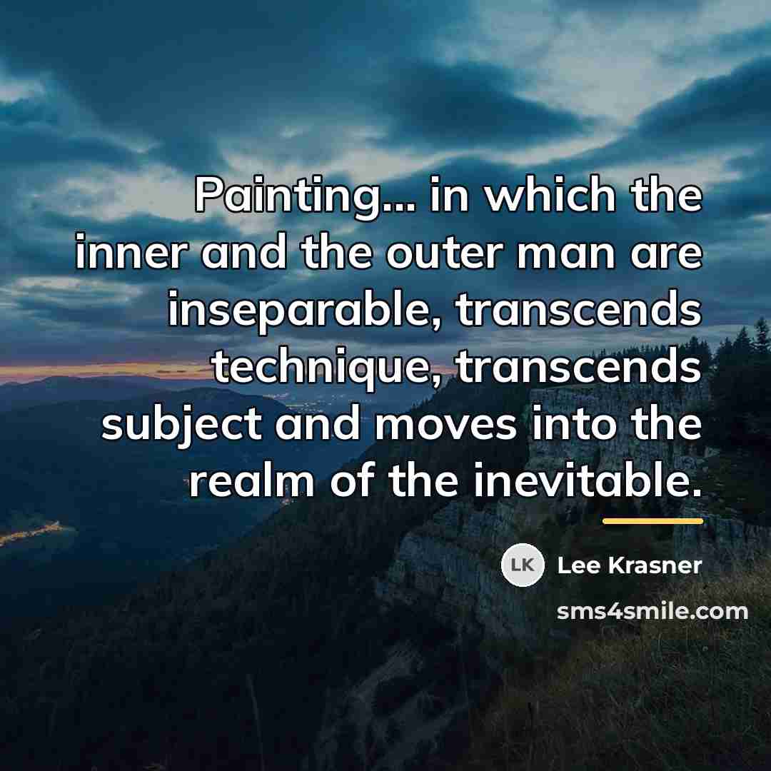 “Painting... in which the inner and the outer man are…” quote by Lee Krasner