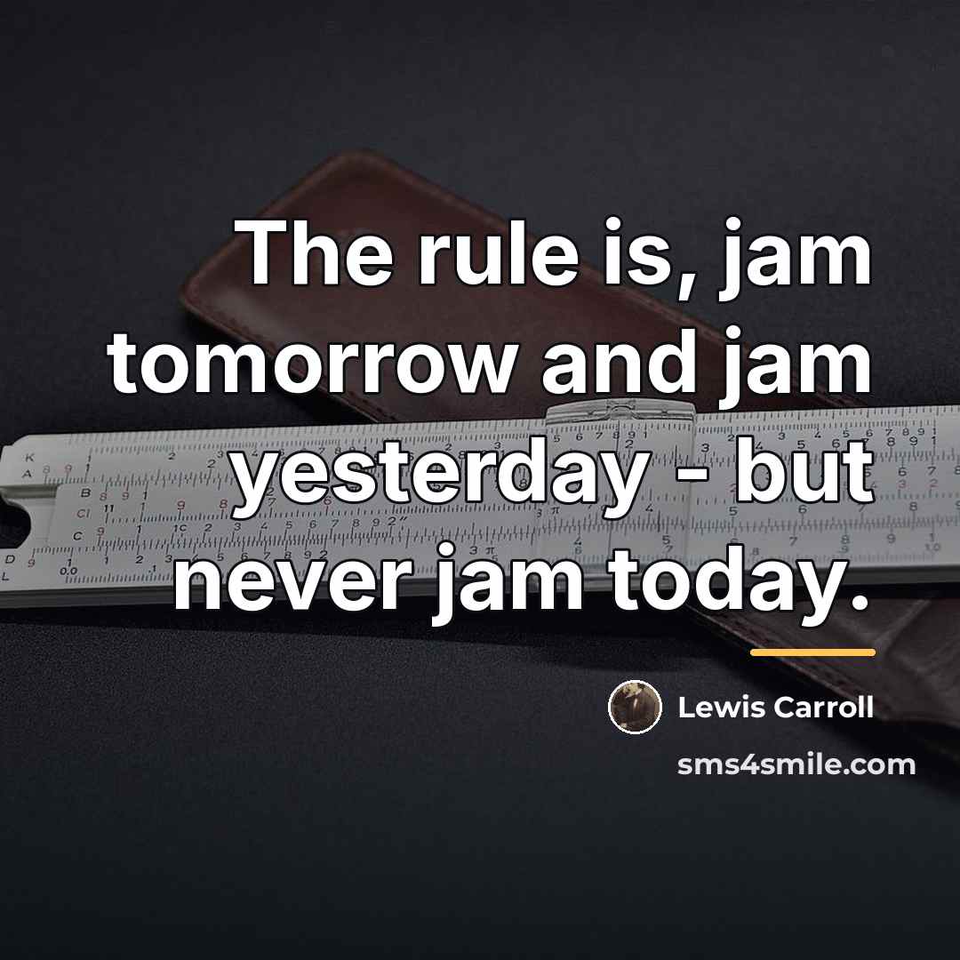 “The rule is, jam tomorrow and jam yesterday - but…” quote by Lewis Carroll