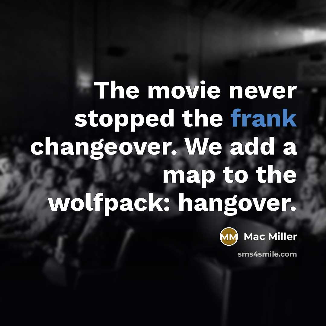 “The movie never stopped the frank changeover. We add a…” quote by Mac Miller