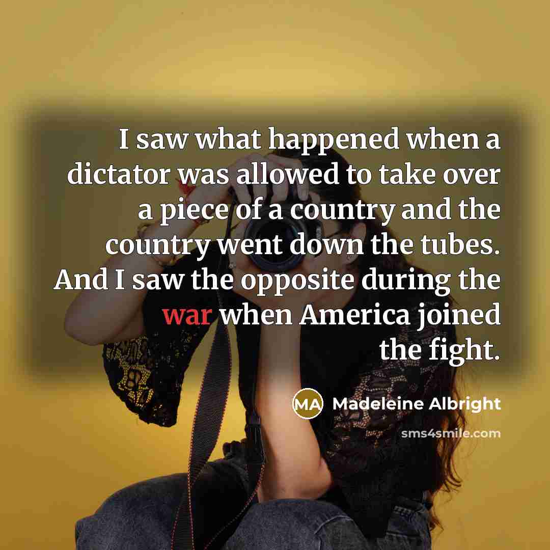 “I saw what happened when a dictator was allowed to…” quote by Madeleine Albright