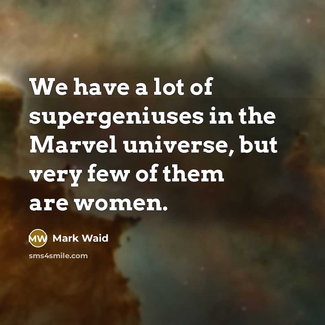 “We have a lot of supergeniuses in the Marvel universe,…” quote by Mark Waid