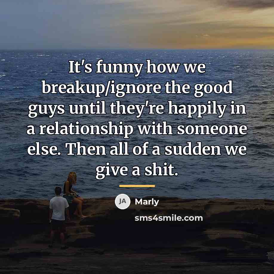 “It's funny how we breakup/ignore the good guys until they're…” quote by Marly