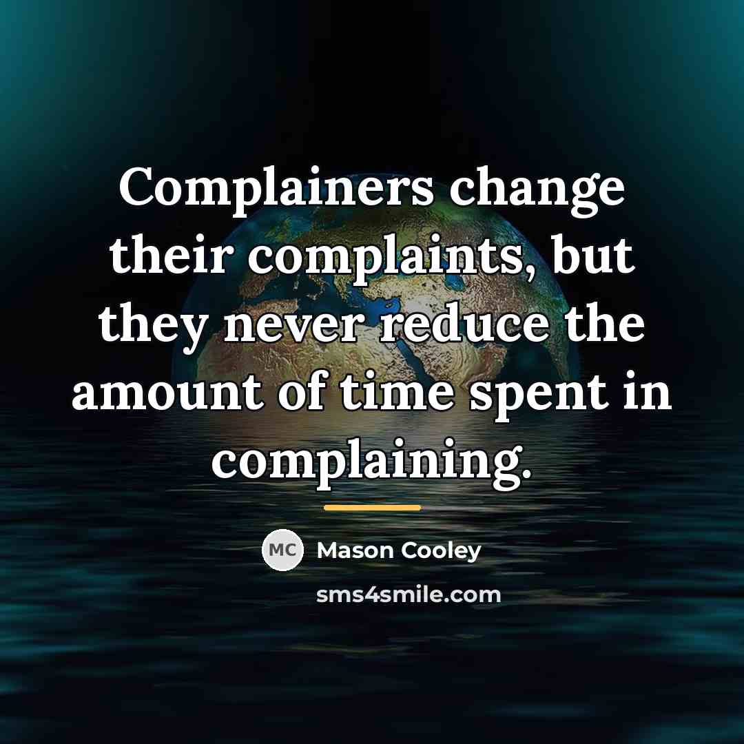 “Complainers change their complaints, but they never reduce the amount…” quote by Mason Cooley
