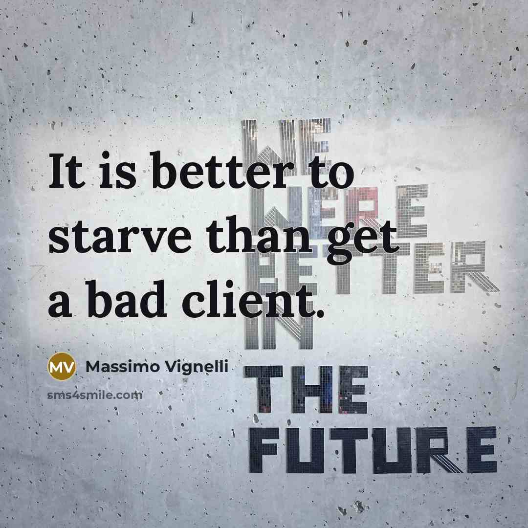 “It is better to starve than get a bad client.…” quote by Massimo Vignelli
