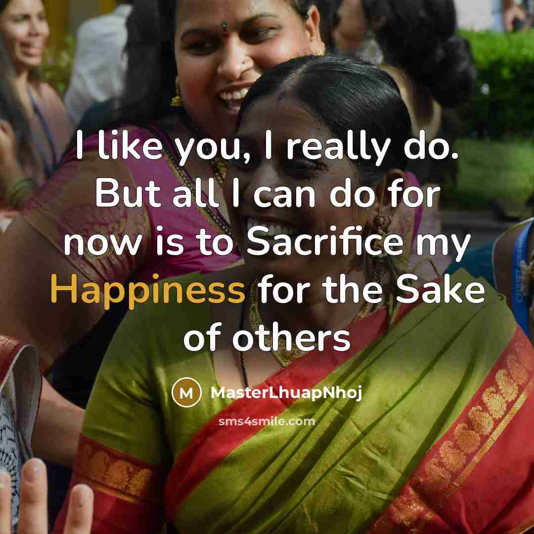 “I like you, I really do. But all I can do for now is to Sacrifice my Happiness for the Sake of others” quote by MasterLhuapNhoj