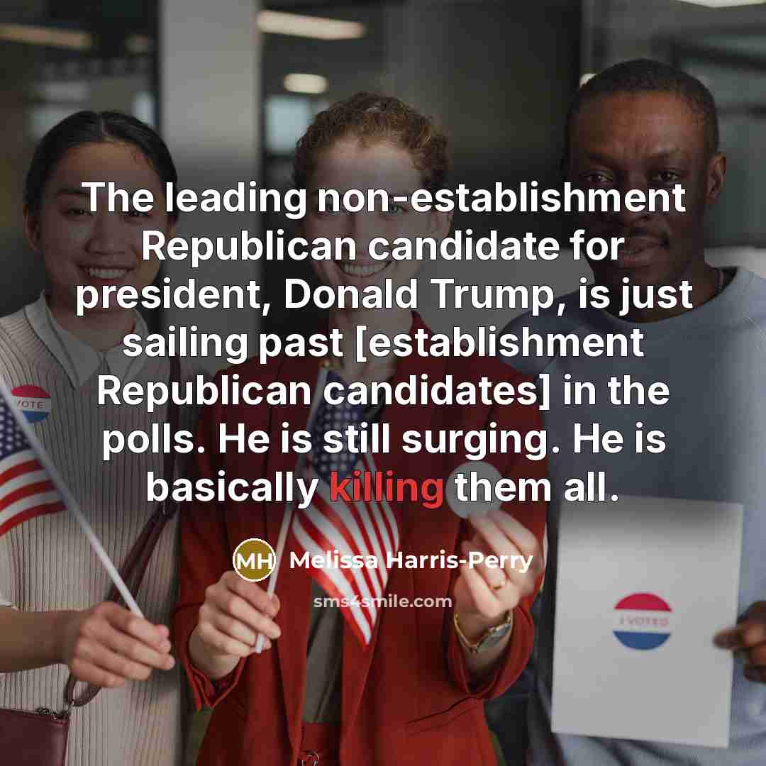 “The leading non-establishment Republican candidate for president, Donald Trump, is…” quote by Melissa Harris-Perry