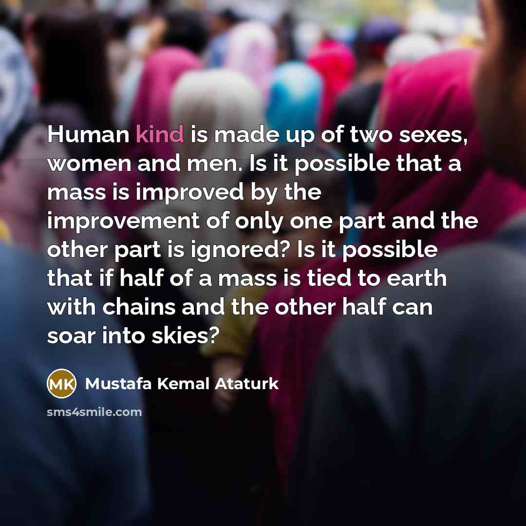“Human kind is made up of two sexes, women and…” quote by Mustafa Kemal Ataturk