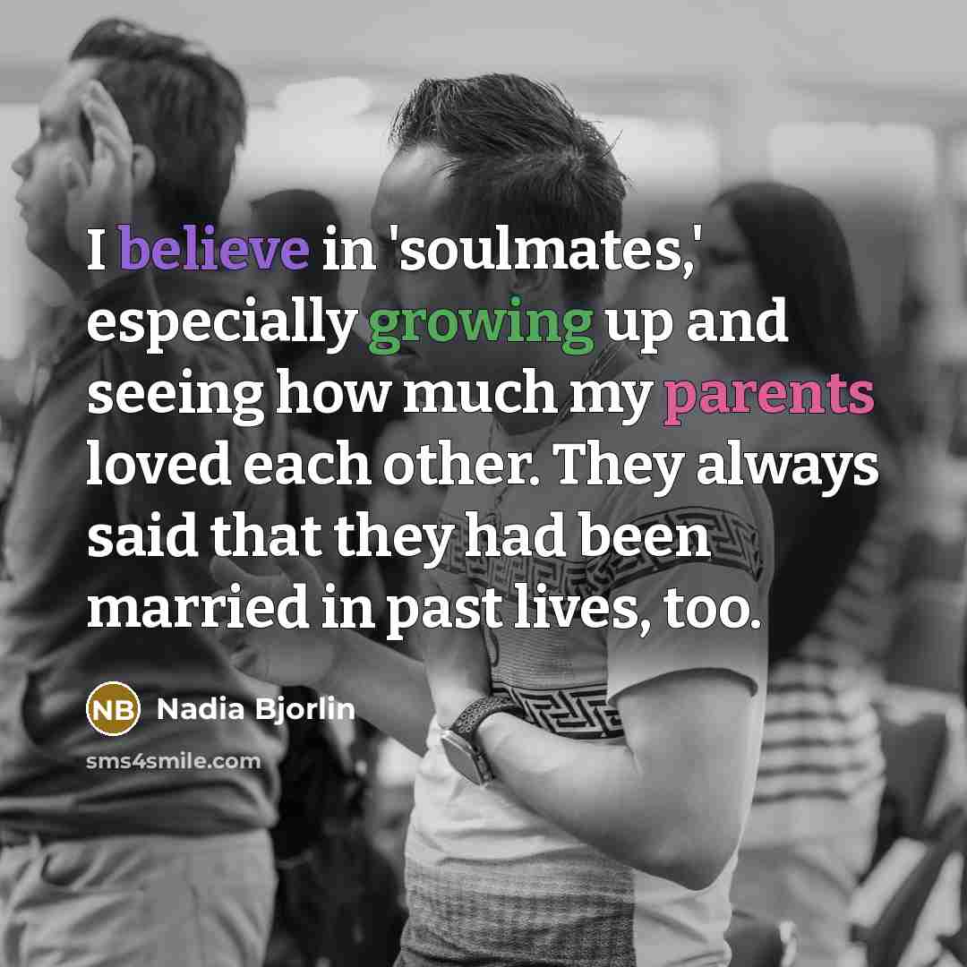 “I believe in 'soulmates,' especially growing up and seeing how…” quote by Nadia Bjorlin