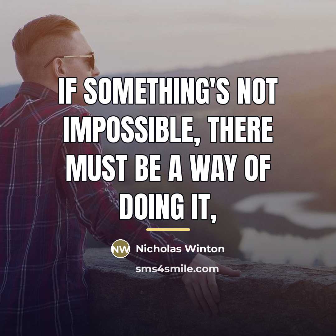 “If something's not impossible, there must be a way of…” quote by Nicholas Winton