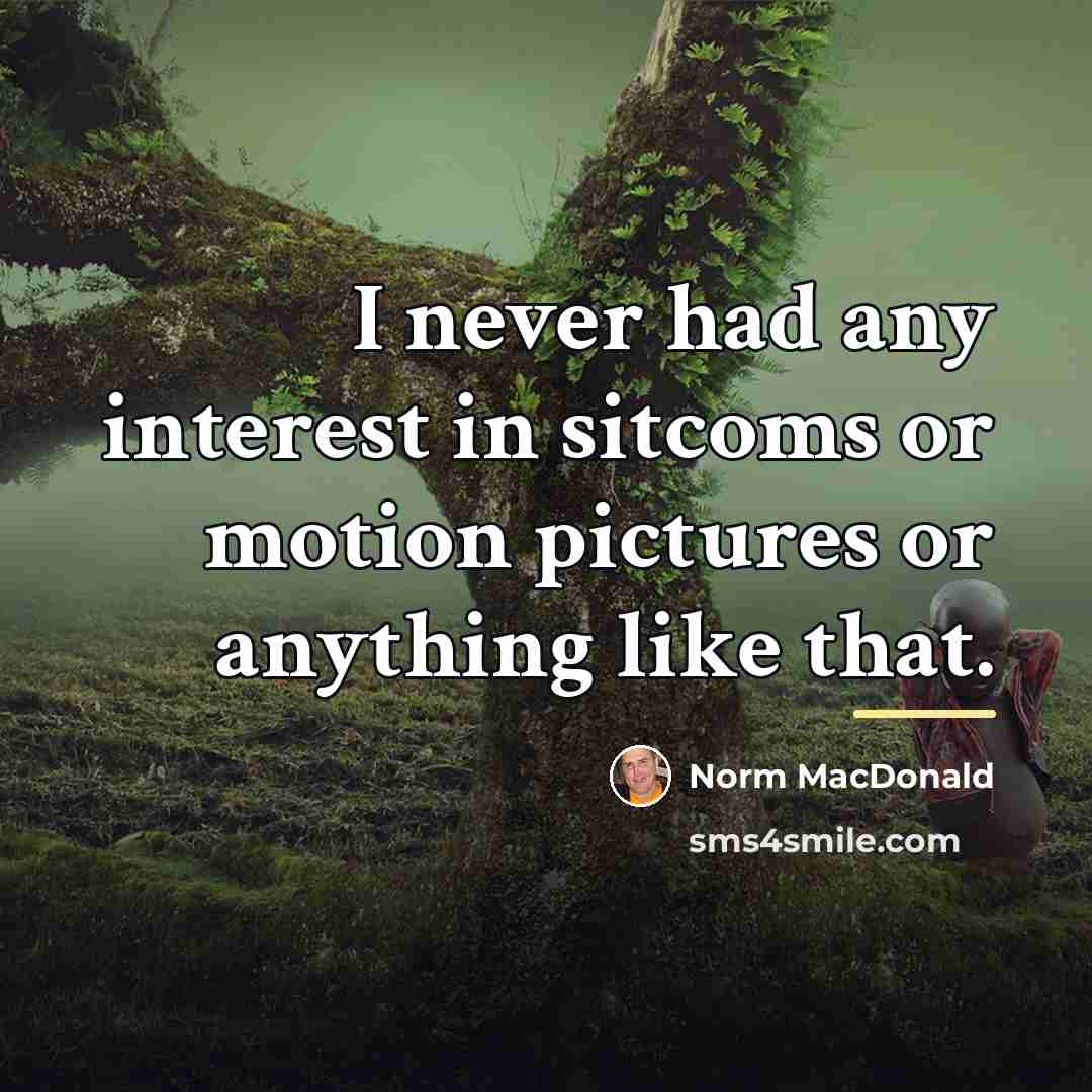 “I never had any interest in sitcoms or motion pictures…” quote by Norm MacDonald