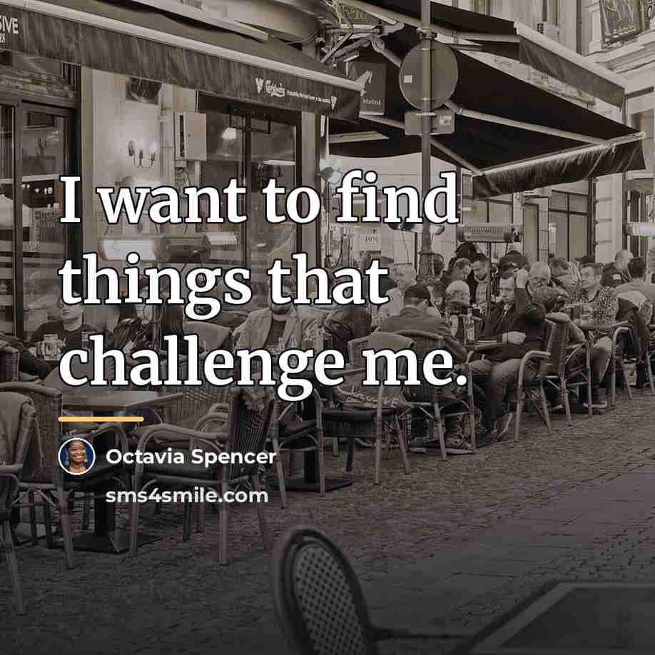 “I want to find things that challenge me.…” quote by Octavia Spencer