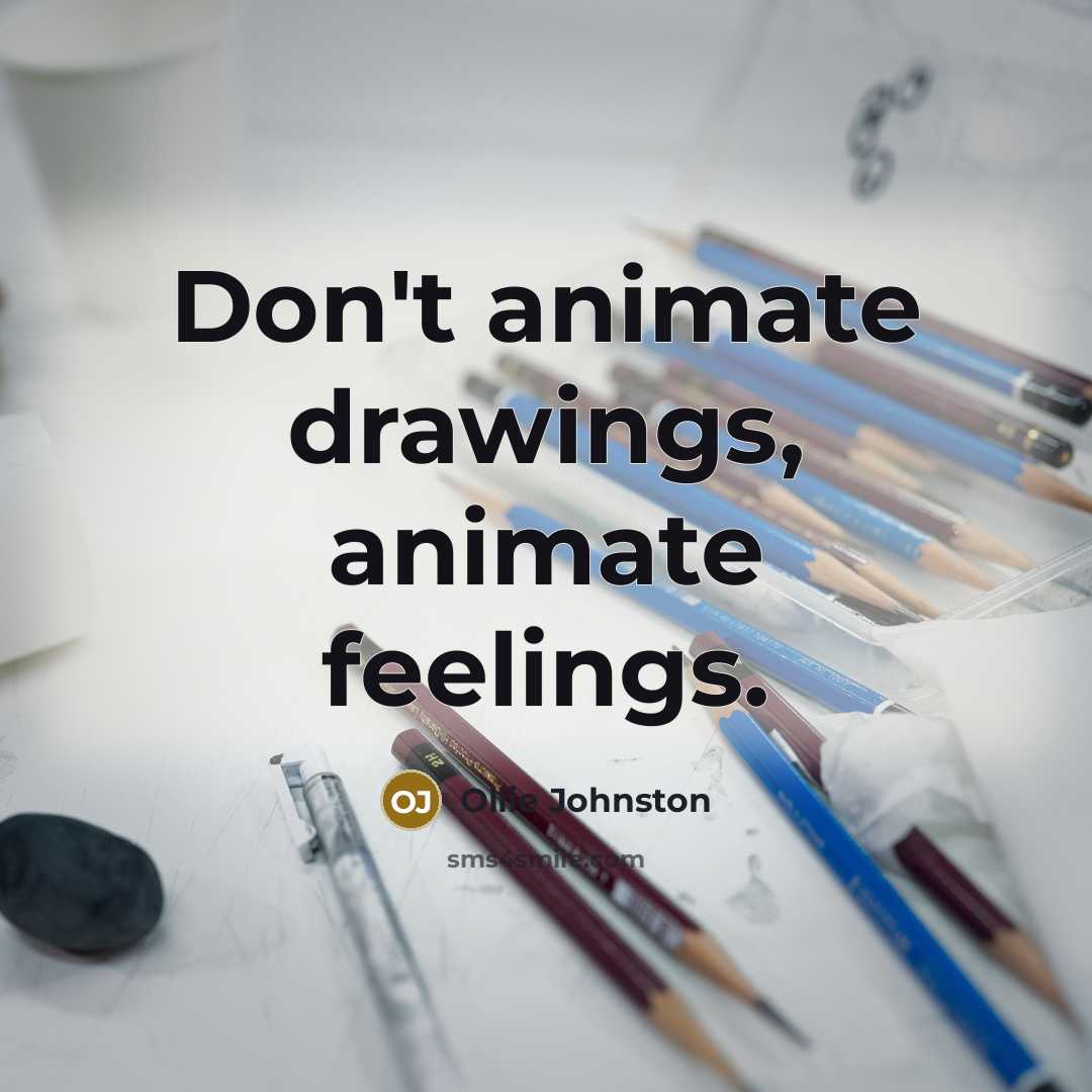 “Don't animate drawings, animate feelings.…” quote by Ollie Johnston
