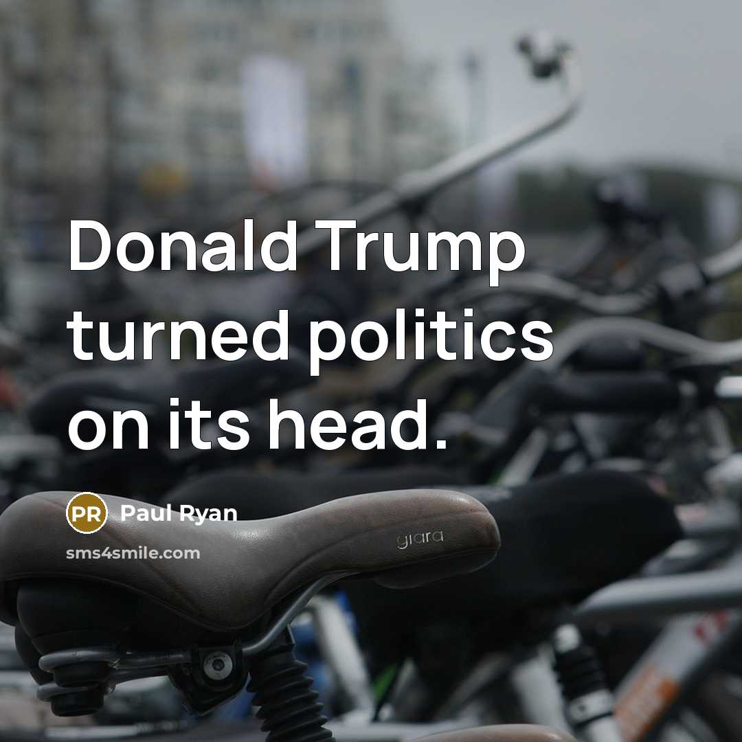 “Donald Trump turned politics on its head.” quote by Paul Ryan
