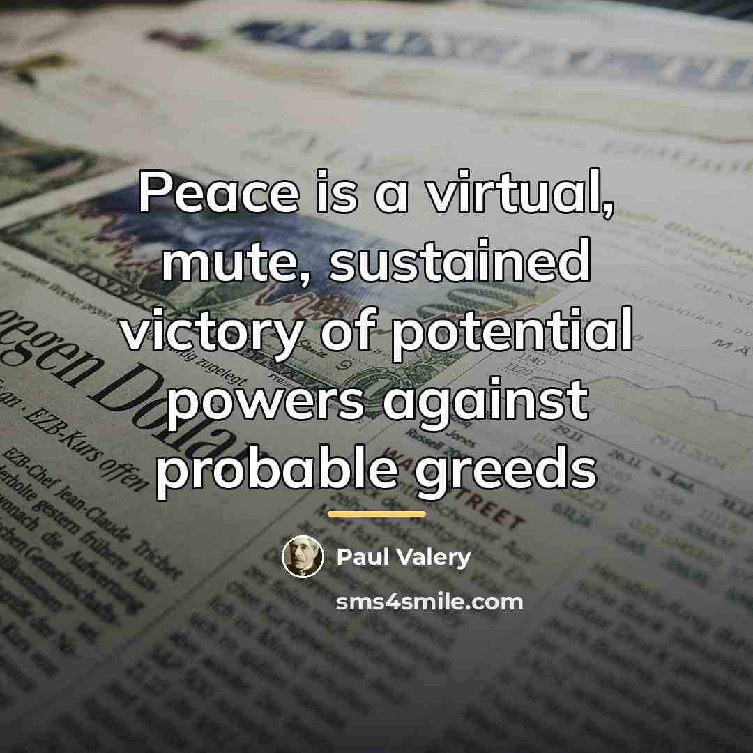 “Peace is a virtual, mute, sustained victory of potential powers…” quote by Paul Valery