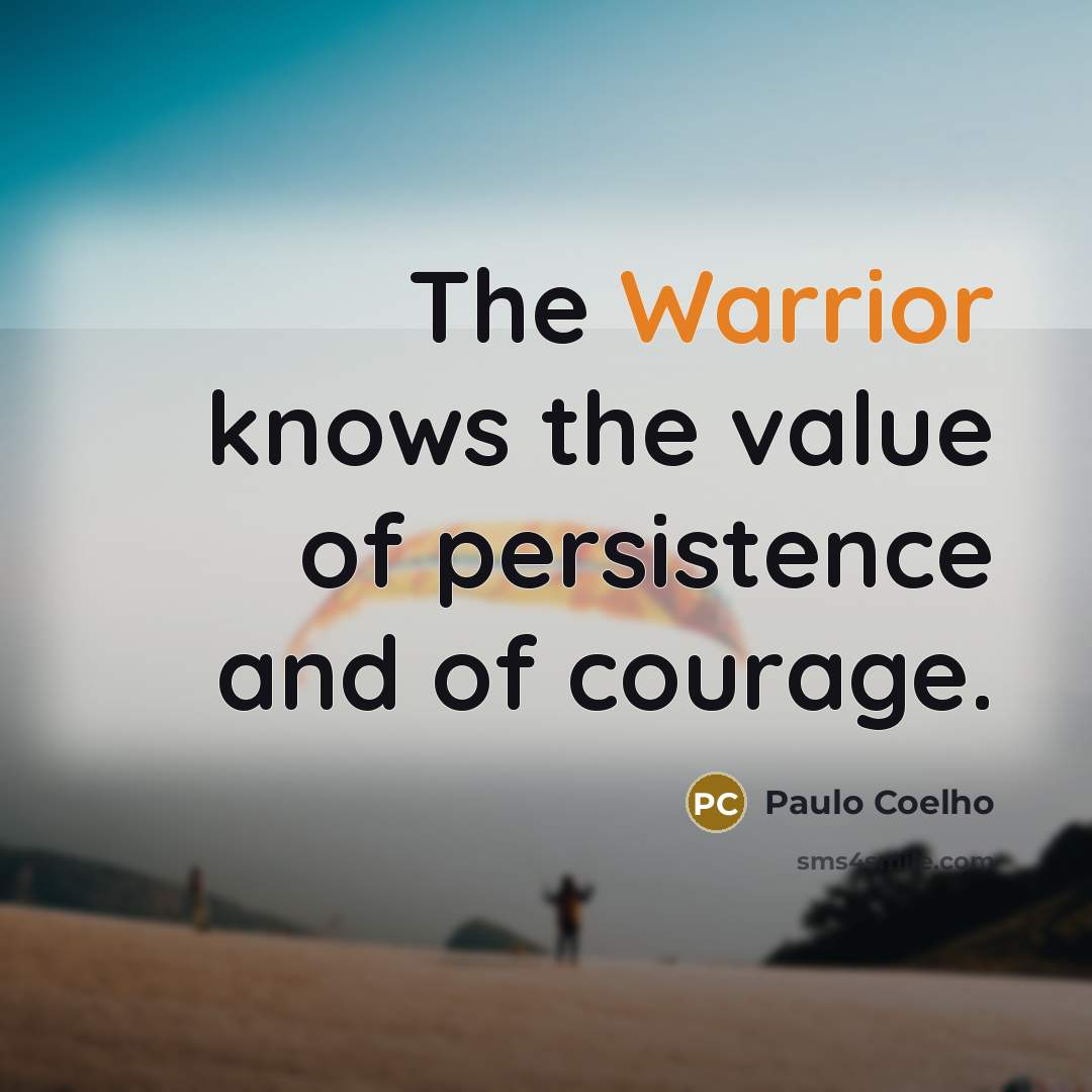 “The Warrior knows the value of persistence and of courage.…” quote by Paulo Coelho