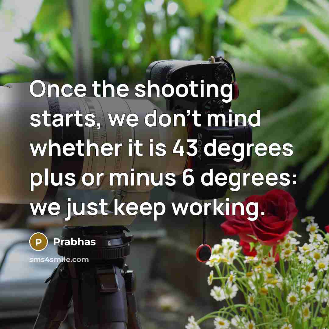 “Once the shooting starts, we don't mind whether it is…” quote by Prabhas