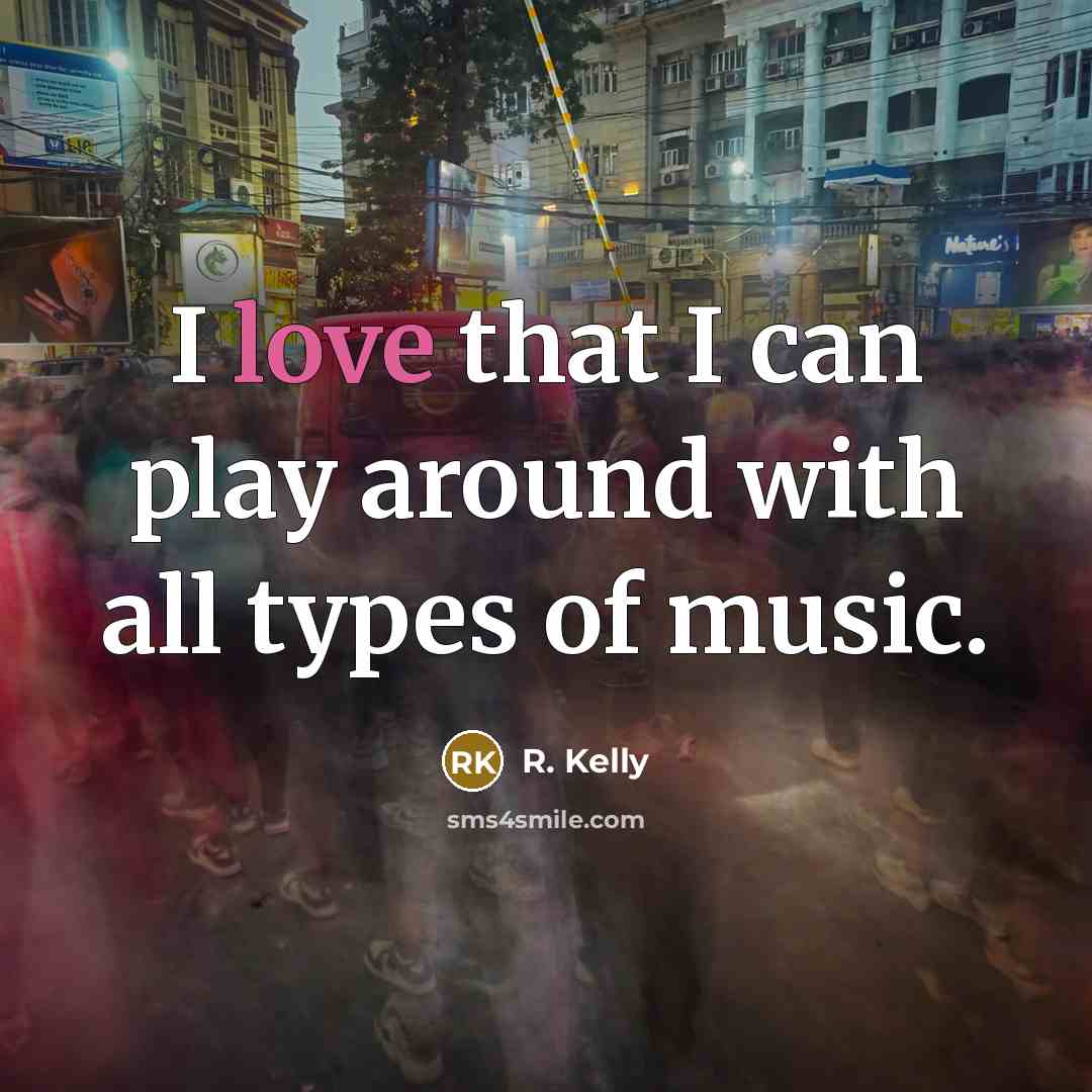 “I love that I can play around with all types…” quote by R. Kelly