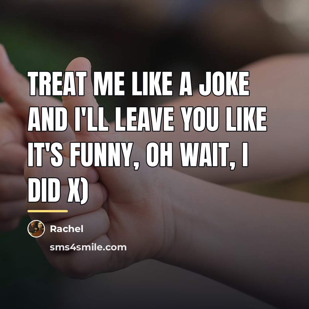 “Treat me like a joke and I'll leave you like…” quote by Rachel